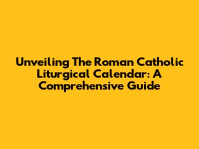 Unveiling The Roman Catholic Liturgical Calendar: A Comprehensive Guide