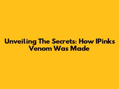 Unveiling The Secrets: How IPink's 'Venom' Was Made