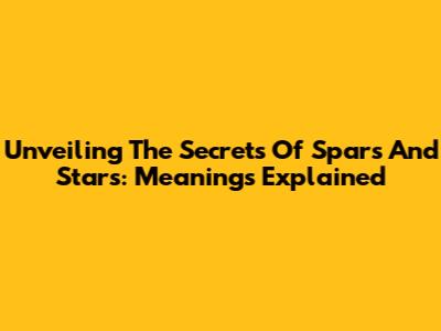 Unveiling The Secrets Of Spars And Stars: Meanings Explained