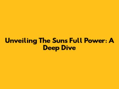 Unveiling The Sun's Full Power: A Deep Dive