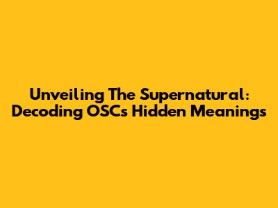 Unveiling The Supernatural: Decoding OSC's Hidden Meanings