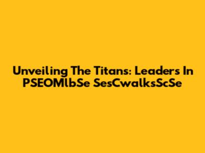 Unveiling The Titans: Leaders In PSEOMlbSe SesCwalksScSe