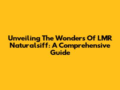 Unveiling The Wonders Of LMR Naturalsiff: A Comprehensive Guide