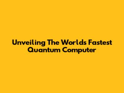 Unveiling The World's Fastest Quantum Computer