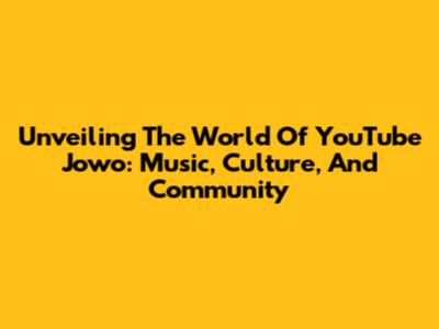 Unveiling The World Of YouTube Jowo: Music, Culture, And Community