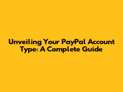 Unveiling Your PayPal Account Type: A Complete Guide