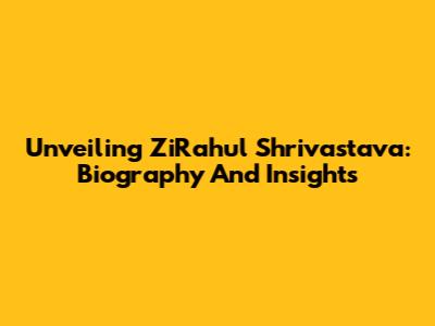Unveiling ZiRahul Shrivastava: Biography And Insights