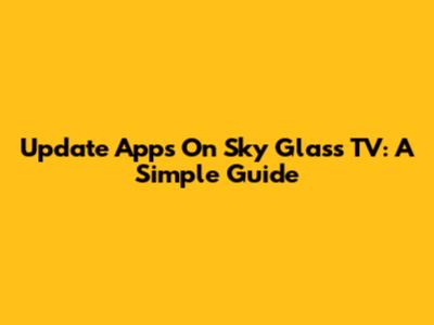 Update Apps On Sky Glass TV: A Simple Guide