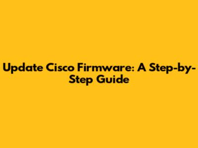 Update Cisco Firmware: A Step-by-Step Guide
