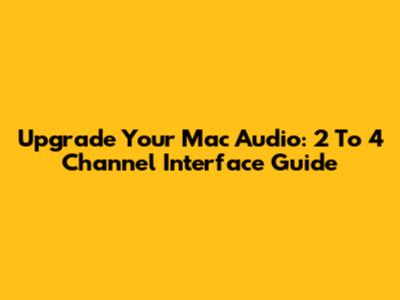 Upgrade Your Mac Audio: 2 To 4 Channel Interface Guide