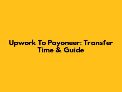 Upwork To Payoneer: Transfer Time & Guide