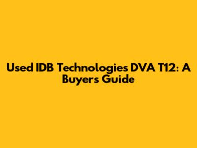 Used IDB Technologies DVA T12: A Buyer's Guide
