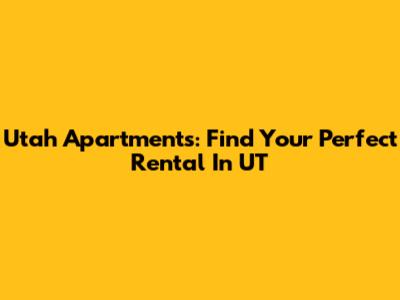 Utah Apartments: Find Your Perfect Rental In UT