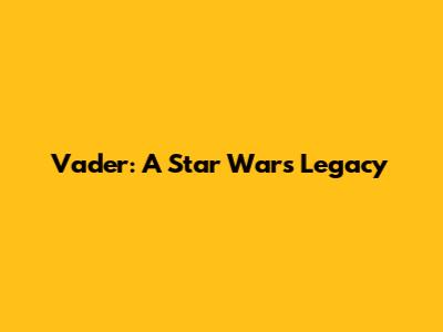 Vader: A Star Wars Legacy