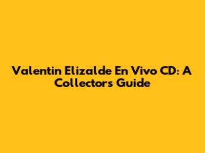 Valentin Elizalde En Vivo CD: A Collector's Guide