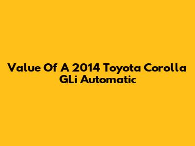 Value Of A 2014 Toyota Corolla GLi Automatic