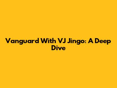 Vanguard With VJ Jingo: A Deep Dive