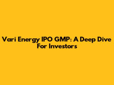 Vari Energy IPO GMP: A Deep Dive For Investors