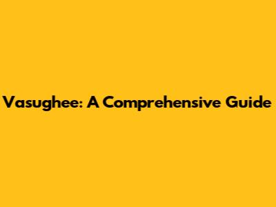 Vasughee: A Comprehensive Guide