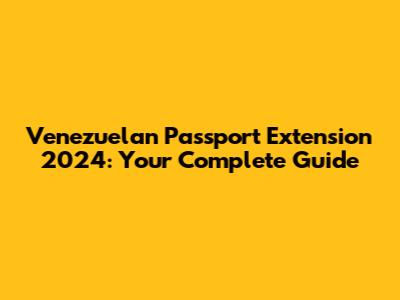 Venezuelan Passport Extension 2024: Your Complete Guide