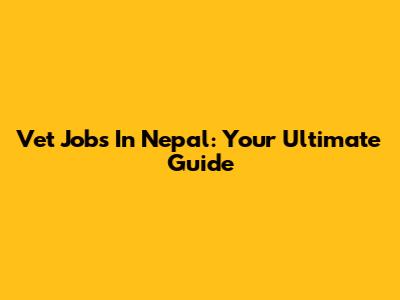Vet Jobs In Nepal: Your Ultimate Guide