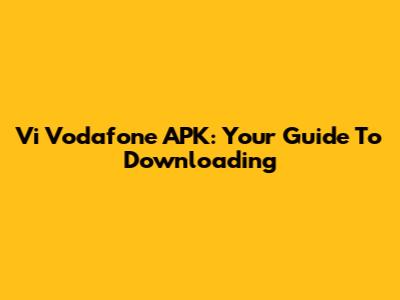 Vi Vodafone APK: Your Guide To Downloading