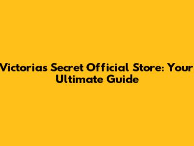 Victoria's Secret Official Store: Your Ultimate Guide
