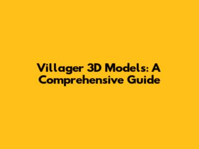 Villager 3D Models: A Comprehensive Guide