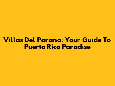 Villas Del Parana: Your Guide To Puerto Rico Paradise