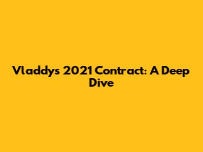 Vladdy's 2021 Contract: A Deep Dive