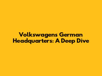 Volkswagen's German Headquarters: A Deep Dive