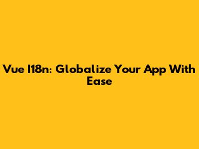 Vue I18n: Globalize Your App With Ease