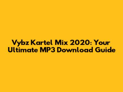 Vybz Kartel Mix 2020: Your Ultimate MP3 Download Guide
