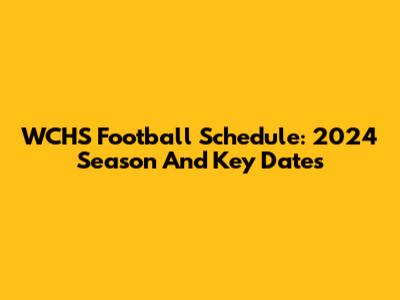 WCHS Football Schedule: 2024 Season And Key Dates