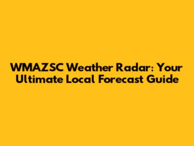 WMAZSC Weather Radar: Your Ultimate Local Forecast Guide