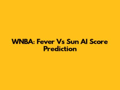 WNBA: Fever Vs Sun AI Score Prediction