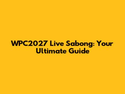WPC2027 Live Sabong: Your Ultimate Guide