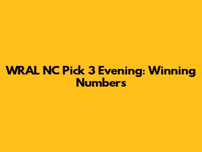 WRAL NC Pick 3 Evening: Winning Numbers