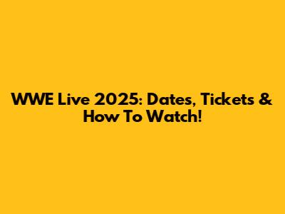 WWE Live 2025: Dates, Tickets & How To Watch!