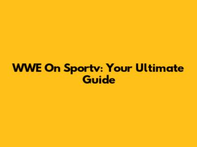 WWE On Sportv: Your Ultimate Guide