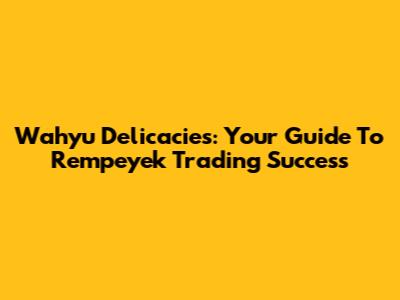 Wahyu Delicacies: Your Guide To Rempeyek Trading Success
