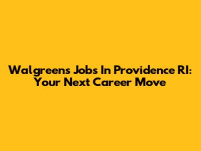 Walgreens Jobs In Providence RI: Your Next Career Move