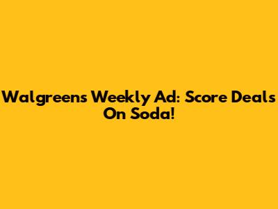 Walgreens Weekly Ad: Score Deals On Soda!