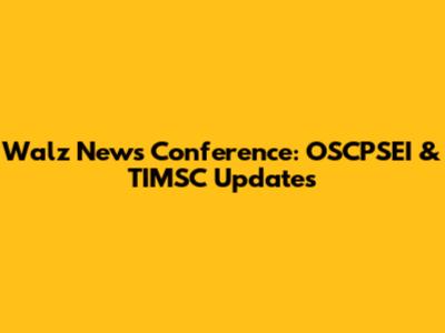 Walz News Conference: OSCPSEI & TIMSC Updates