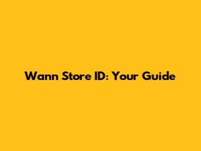 Wann Store ID: Your Guide