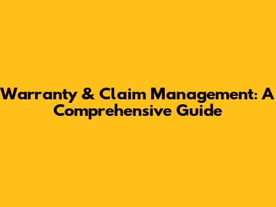 Warranty & Claim Management: A Comprehensive Guide