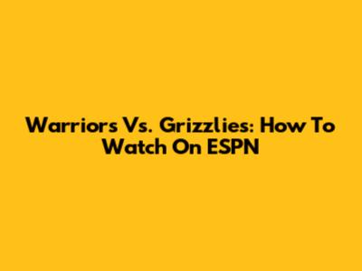 Warriors Vs. Grizzlies: How To Watch On ESPN