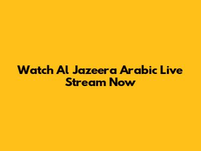 Watch Al Jazeera Arabic Live Stream Now