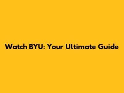 Watch BYU: Your Ultimate Guide