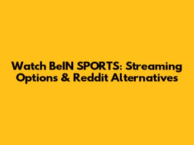 Watch BeIN SPORTS: Streaming Options & Reddit Alternatives